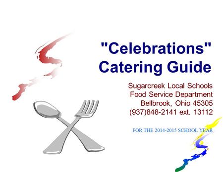 Celebrations Catering Guide Sugarcreek Local Schools Food Service Department Bellbrook, Ohio 45305 (937)848-2141 ext. 13112 FOR THE 2014-2015 SCHOOL.