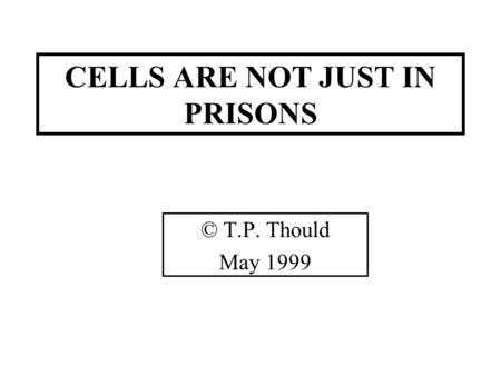 CELLS ARE NOT JUST IN PRISONS © T.P. Thould May 1999.