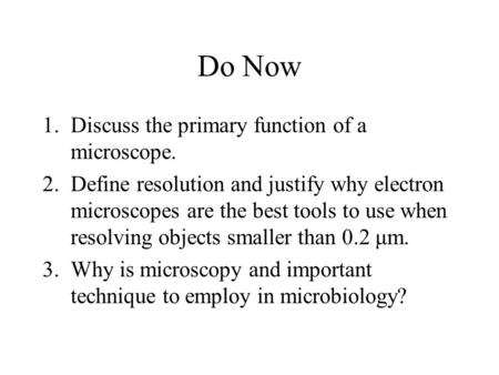 Do Now 1.Discuss the primary function of a microscope. 2.Define resolution and justify why electron microscopes are the best tools to use when resolving.
