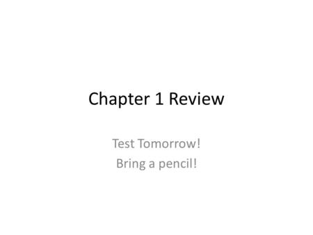 Test Tomorrow! Bring a pencil!