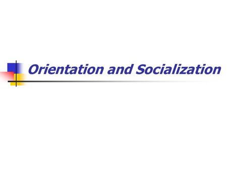 Orientation and Socialization. Objectives of Orientation 1. “Describe” company culture 2. Create first impression 3. Avoid problems of unmet expectations.
