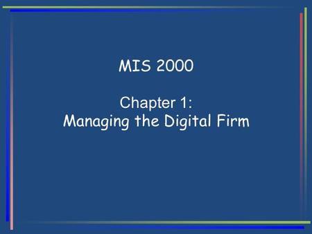 MIS 2000 Chapter 1: Managing the Digital Firm. IS for Management Outline Digital Firm Data, Information, Knowledge Information System (IS) IS User Information.