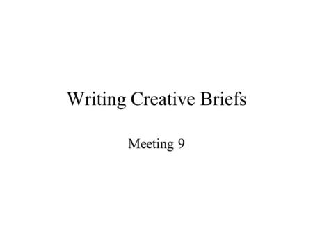 Writing Creative Briefs Meeting 9. Creative Briefing is The bridge between smart strategic thinking and great advertising The key tool with which planners.