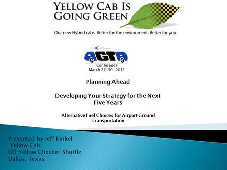 Presented by Jeff Finkel Yellow Cab GO Yellow Checker Shuttle Dallas, Texas Planning Ahead Developing Your Strategy for the Next Five Years Alternative.