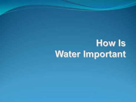 How Do People Use Water? Water is used for Household Uses Agriculture (farming) Industry (factories) Transportation Recreation (fun!!!)