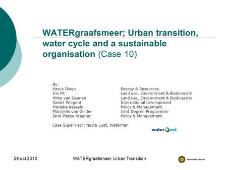 WATERgraafsmeer: Urban Transition 29 oct 2010 WATERgraafsmeer; Urban transition, water cycle and a sustainable organisation (Case 10) By: Vasco DiogoEnergy.
