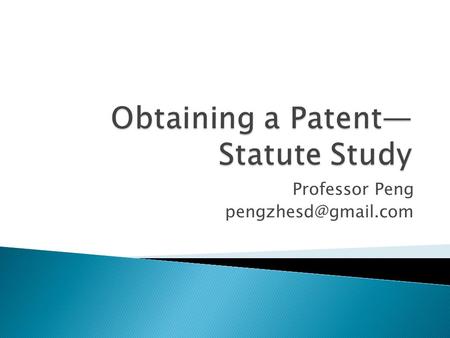 Professor Peng  Patent Act (2008) ◦ Promulgated in 1984 ◦ Amended in 1992, 2000, and 2008.