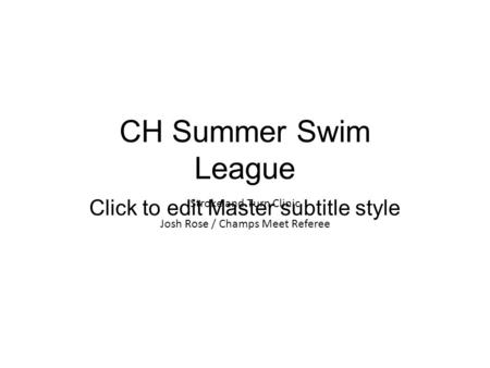 Click to edit Master subtitle style CH Summer Swim League Stroke and Turn Clinic Josh Rose / Champs Meet Referee.