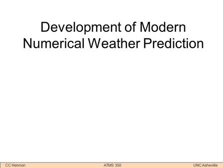 CC Hennon ATMS 350 UNC Asheville Development of Modern Numerical Weather Prediction.