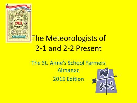The Meteorologists of 2-1 and 2-2 Present The St. Anne’s School Farmers Almanac 2015 Edition.