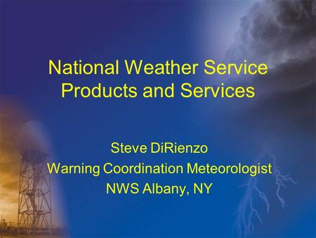 National Weather Service Products and Services Steve DiRienzo Warning Coordination Meteorologist NWS Albany, NY.