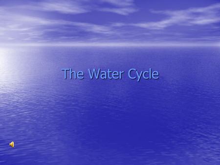 The Water Cycle The energy from sun drives the water cycle which in turn drives the weather. The energy from sun drives the water cycle which in turn.