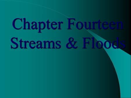 Chapter Fourteen Streams & Floods. Earth’s Water Water in, on, and above Earth is ~ 1.36 billion km 3 (326 million mile 3 ) and this amount is fairly.