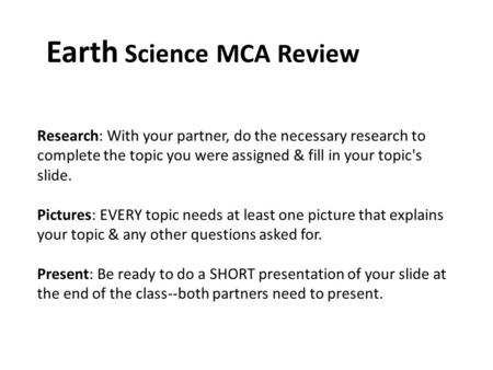 Earth Science MCA Review Research: With your partner, do the necessary research to complete the topic you were assigned & fill in your topic's slide. Pictures:
