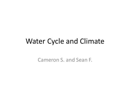 Water Cycle and Climate Cameron S. and Sean F.. Water Cycle The sun evaporates water which rises as water vapor Water vapor condenses into clouds The.