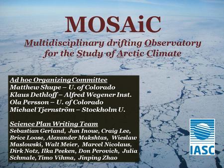MOSAiC Multidisciplinary drifting Observatory for the Study of Arctic Climate Ad hoc Organizing Committee Matthew Shupe – U. of Colorado Klaus Dethloff.