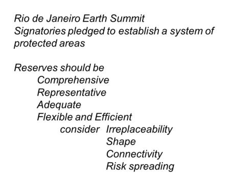 Rio de Janeiro Earth Summit Signatories pledged to establish a system of protected areas Reserves should be Comprehensive Representative Adequate Flexible.