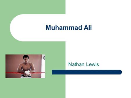 Muhammad Ali Nathan Lewis. Muhammad Ali Quotes Early Life Cassius Clay’s Boxing Career Conversion in Faith Muhammad Ali’s Boxing Career After Boxing Accomplishments.
