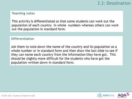 © 2015 AQA. Created by Teachit for AQA. 3.2: Desalination Teaching notes This activity is differentiated so that some students can work out the population.