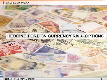 1 HEDGING FOREIGN CURRENCY RISK: OPTIONS. 2 …the options markets are fertile grounds for imaginative, quick thinking individuals with any type of risk.