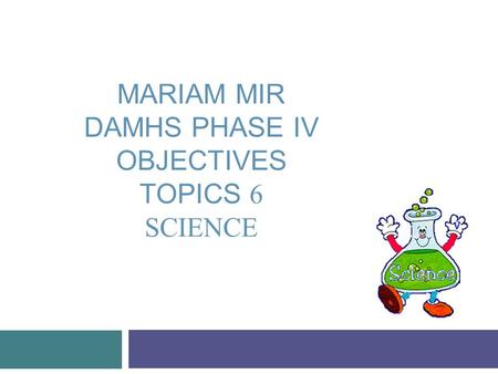 MARIAM MIR DAMHS PHASE IV OBJECTIVES TOPICS 6 SCIENCE.