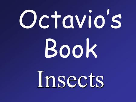 Insects Octavio’s Book Insects. Insects are Invertebrates, their body is encased in a tough shell.
