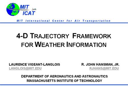 MIT ICAT MIT ICAT. MIT ICAT MIT ICAT Motivation Adverse Weather Significantly Impacts Flight Operations Safety -- 22. 5% All US Accidents Efficiency --