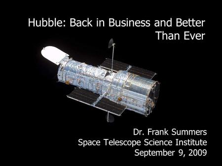 Hubble: Back in Business and Better Than Ever Dr. Frank Summers Space Telescope Science Institute September 9, 2009.