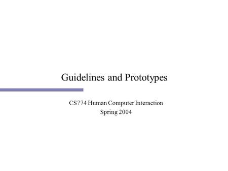 Guidelines and Prototypes CS774 Human Computer Interaction Spring 2004.