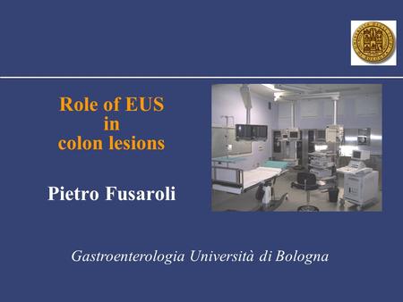 Role of EUS in colon lesions Pietro Fusaroli Gastroenterologia Università di Bologna.