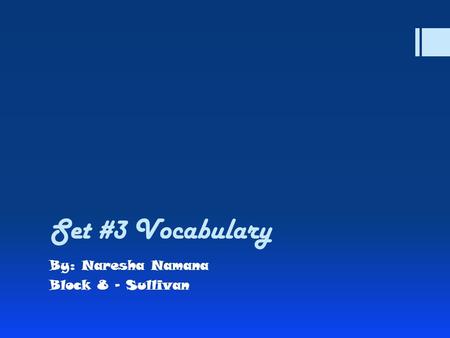 Set #3 Vocabulary By: Naresha Namana Block 8 - Sullivan.