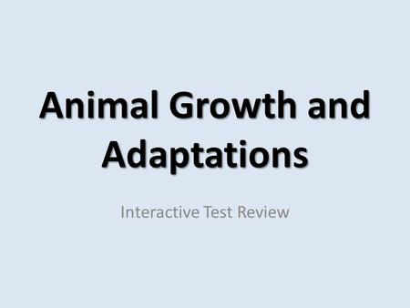 Animal Growth and Adaptations Interactive Test Review.