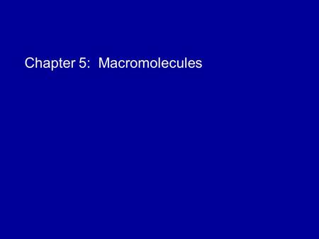 Chapter 5: Macromolecules Macromolecules A large molecule in a living organism –Proteins, Carbohydrates, Nucleic Acids Polymer- long molecules built.