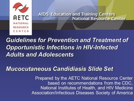Guidelines for Prevention and Treatment of Opportunistic Infections in HIV-Infected Adults and Adolescents Mucocutaneous Candidiasis Slide Set Prepared.
