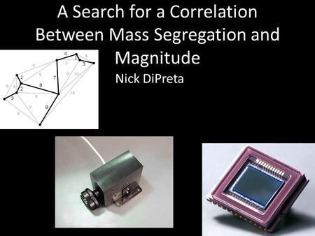 A Search for a Correlation Between Mass Segregation and Magnitude Nick DiPreta.