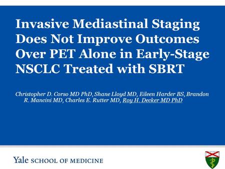 S L I D E 0 Invasive Mediastinal Staging Does Not Improve Outcomes Over PET Alone in Early-Stage NSCLC Treated with SBRT Christopher D. Corso MD PhD, Shane.