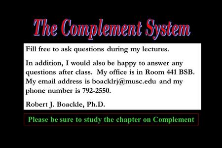 Fill free to ask questions during my lectures. In addition, I would also be happy to answer any questions after class. My office is in Room 441 BSB. My.