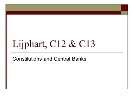 Lijphart, C12 & C13 Constitutions and Central Banks.