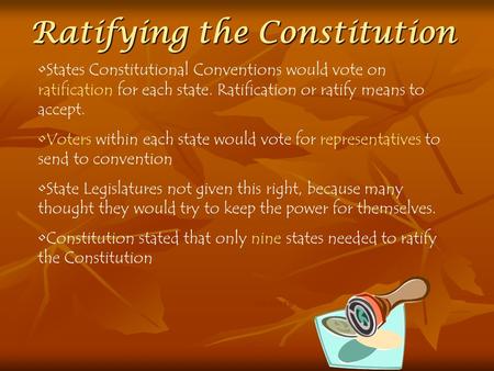 Ratifying the Constitution States Constitutional Conventions would vote on ratification for each state. Ratification or ratify means to accept. Voters.
