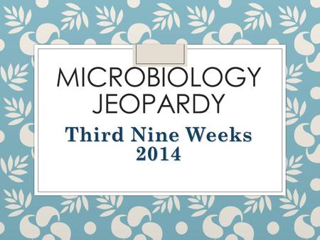 MICROBIOLOGY JEOPARDY Third Nine Weeks 2014 ElDoradoHighSchoolAZTECS 100 200 300 400 500.