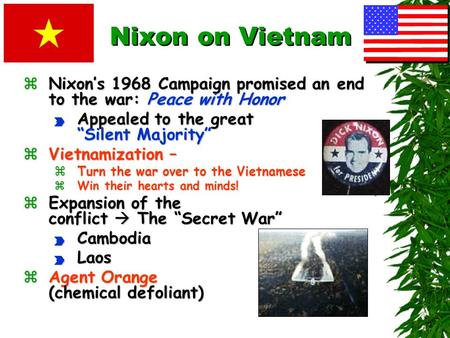 Nixon on Vietnam zNixon’s 1968 Campaign promised an end to the war: Peace with Honor P Appealed to the great “Silent Majority” zVietnamization – zTurn.