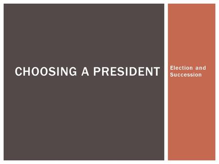 Election and Succession CHOOSING A PRESIDENT. The Electoral College WHO VOTES FOR THE PRESIDENT OF THE UNITED STATES?