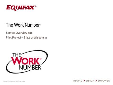 Equifax Confidential and Proprietary The Work Number ® Service Overview and Pilot Project – State of Wisconsin.