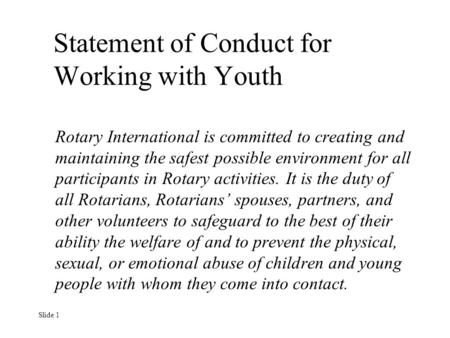Statement of Conduct for Working with Youth Rotary International is committed to creating and maintaining the safest possible environment for all participants.