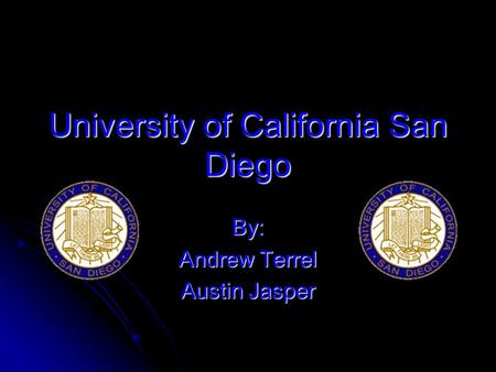 University of California San Diego By: Andrew Terrel Austin Jasper.