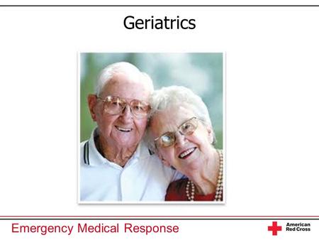 Emergency Medical Response Geriatrics. Emergency Medical Response You Are the Emergency Medical Responder Your police unit responds to a scene where an.