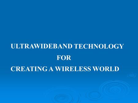 ULTRAWIDEBAND TECHNOLOGY FOR CREATING A WIRELESS WORLD.