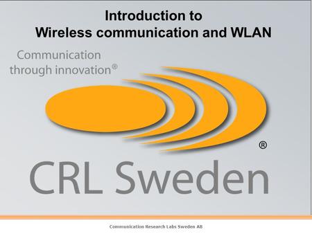 Communication Research Labs Sweden AB Introduction to Wireless communication and WLAN.
