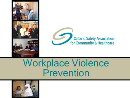Workplace Violence Prevention. © Copyright 2006 Ontario Safety Association for Community & Healthcare. All rights reserved/tous droits réservés. Reproduction.