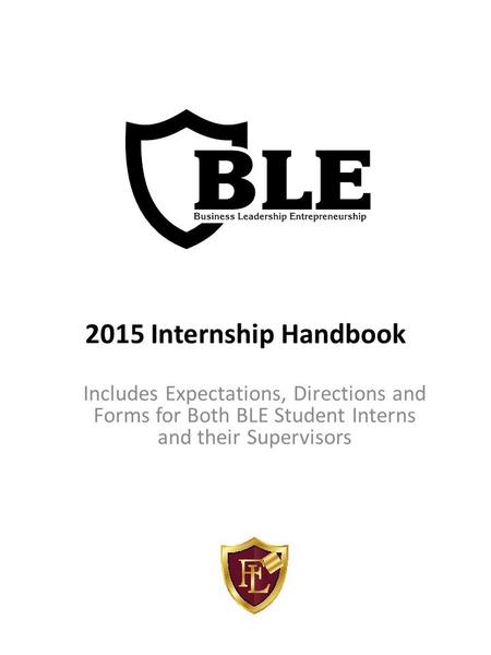 2015 Internship Handbook Includes Expectations, Directions and Forms for Both BLE Student Interns and their Supervisors.